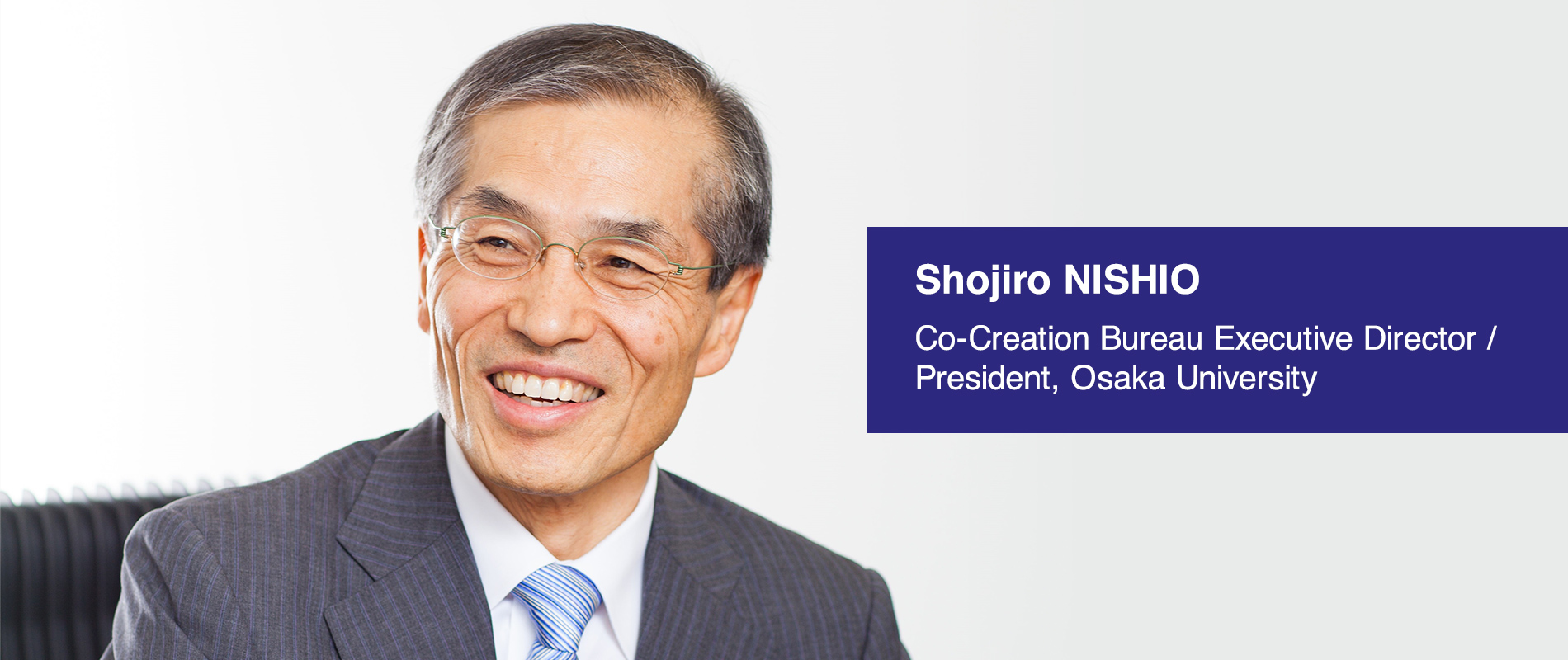 Shojiro NISHIO Co-Creation Bureau Executive Director / President, Osaka University
